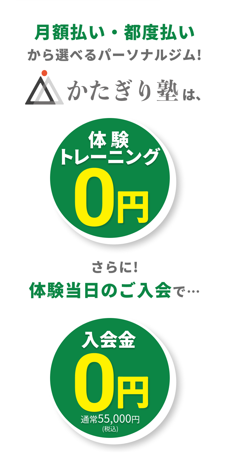月額払い・都度払いから選べるパーソナルジム!かたぎり塾は、体験トレーニング0円。さらに!体験当日のご入会で入会金0円。通常55,000円(税込)
